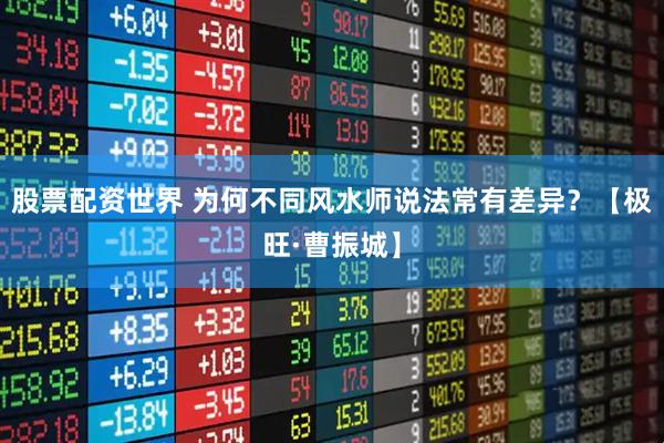股票配资世界 为何不同风水师说法常有差异？【极旺·曹振城】